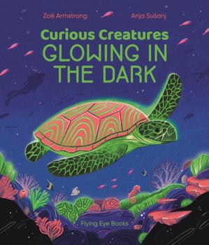 Curious Creatures Glowing in the Dark - Armstrong Zoe