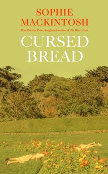 Cursed Bread: Longlisted for the Women's Prize - Sophie Mackintosh