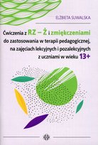 Ćwiczenia z RZ-Ż i zmiękczeniami do zostosowania w terapii pedagogicznej, na zajęciach lekcyjnych i pozalekcyjnych z uczniami w wieku 13+ Suwalska Elżbieta