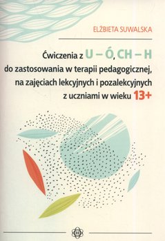 Ćwiczenia z U-Ó CH-H do zastosowania w terapii pedagogicznej, na zajęciach lekcyjnych i pozalekcyjnych z uczniami w wieku 13+ - Suwalska Elżbieta