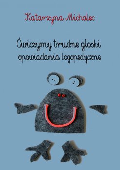 Ćwiczymy trudne głoski. Opowiadania logopedyczne - Michalec Katarzyna