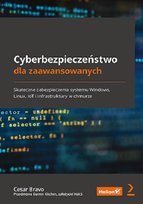 Cyberbezpieczeństwo dla zaawansowanych. Skuteczne zabezpieczenia systemu Windows, Linux, IoT i infrastruktury w chmurze Cesar Bravo