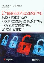Cyberbezpieczeństwo jako podstawa bezpiecznego państwa i społeczeństwa w XXI wieku Opracowanie zbiorowe