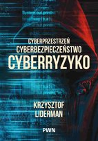 Cyberprzestrzeń, cyberbezpieczeństwo, cyberryzyko Liderman Krzysztof