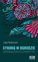 Cyborg w ogrodzie. Wprowadzenie do ekokrytyki - ebook mobi Fiedorczuk Julia