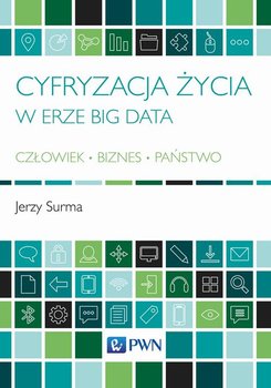Cyfryzacja życia w erze Big Data. Człowiek, biznes, państwo - Surma Jerzy