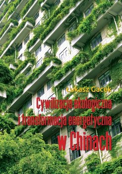 Cywilizacja ekologiczna i transformacja energetyczna w Chinach - Gacek Łukasz