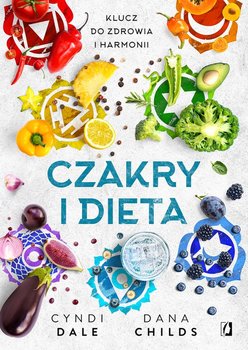 Czakry i dieta. Klucz do zdrowia i harmonii - Childs Dana, Dale Cyndi