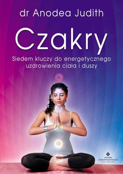 Czakry. Siedem kluczy do energetycznego uzdrowienia ciała i duszy - Anodea Judith