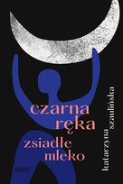 Czarna ręka, zsiadłe mleko Szaulińska Katarzyna