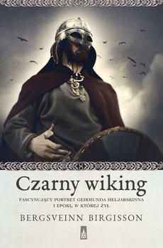 Czarny wiking. Fascynujący portret Geirmunda Heljarskinna i epoki, w której żył - Birgisson Bergsveinn