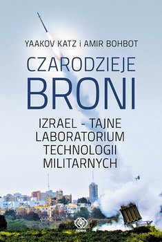 Czarodzieje broni. Izrael - tajne loboratorium technologii militarnych - Katz Yaakov, Bohbot Amir