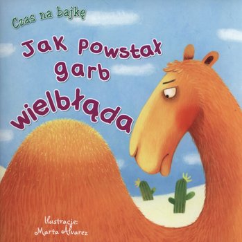 Czas na bajkę. Jak powstał garb wielbłąda - Opracowanie zbiorowe