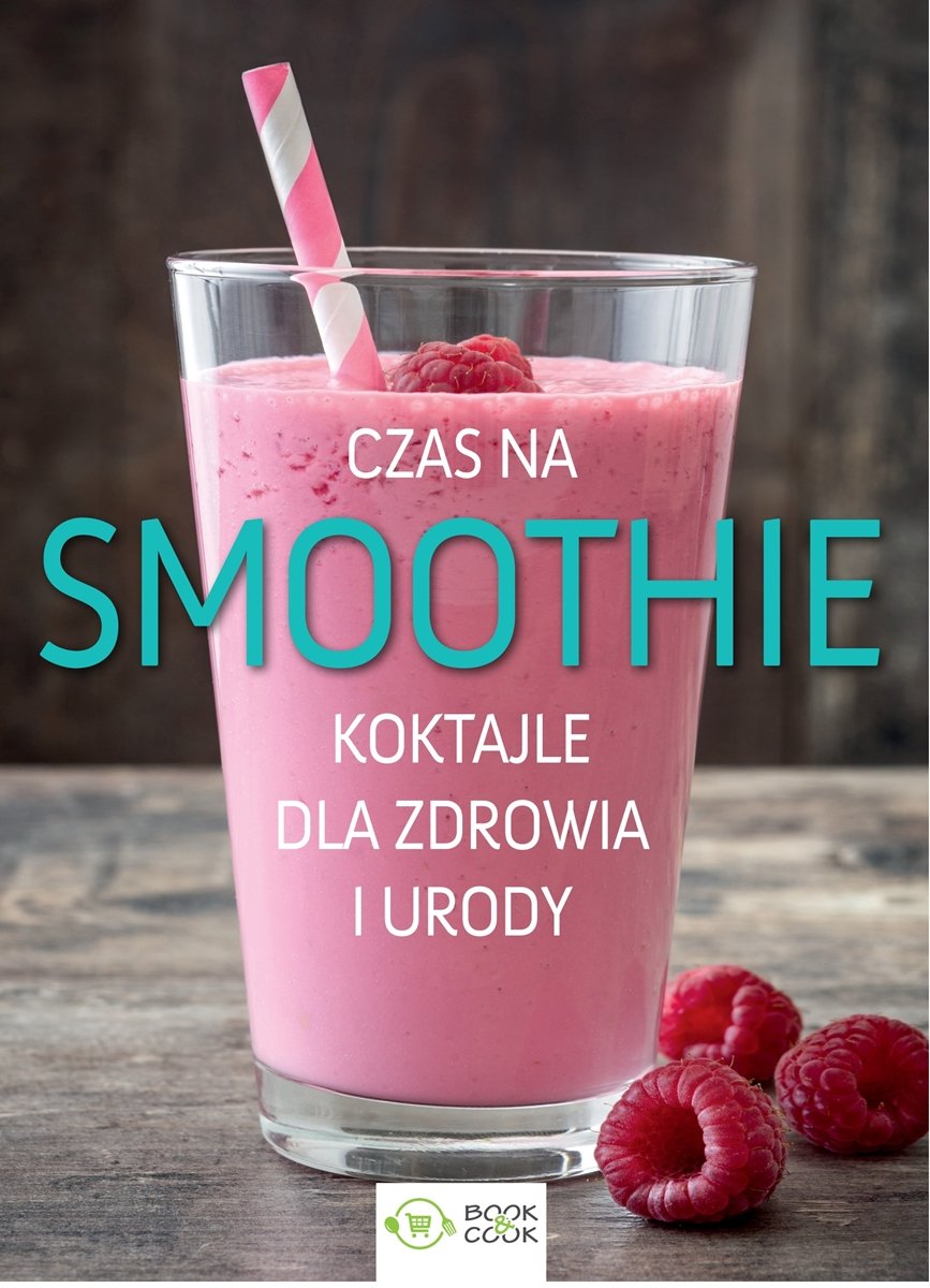 Czas na smoothie. Koktajle dla zdrowia i urody - Opracowanie zbiorowe