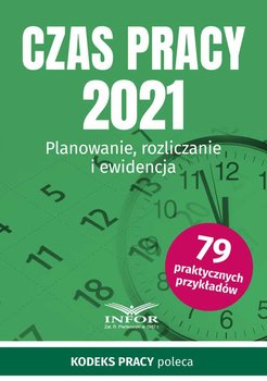 Czas Pracy 2021. Planowanie, rozliczanie i ewidencja - Opracowanie zbiorowe