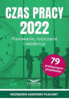 Czas pracy 2022. Planowanie, rozliczanie i ewidencja - Opracowanie zbiorowe