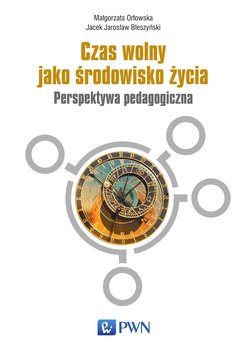 Czas wolny jako środowisko życia - Orłowska Małgorzata, Błeszyński Jacek Jarosław