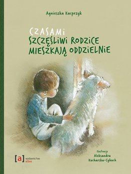 Czasami szczęśliwi rodzice mieszkają oddzielnie - Kacprzyk Agnieszka, Kucharska-Cybuch Aleksandra