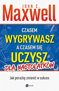 Czasem wygrywasz, a czasem się uczysz. Dla nastolatków. Jak porażkę zmienić w sukces - Maxwell John C.