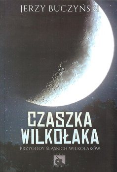 Czaszka wilkołaka. Przygody śląskich wilkołaków - Buczyński Jerzy