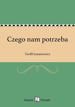 Czego nam potrzeba - Lenartowicz Teofil