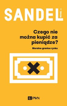 Czego nie można kupić za pieniądze? - Sandel Michael J.