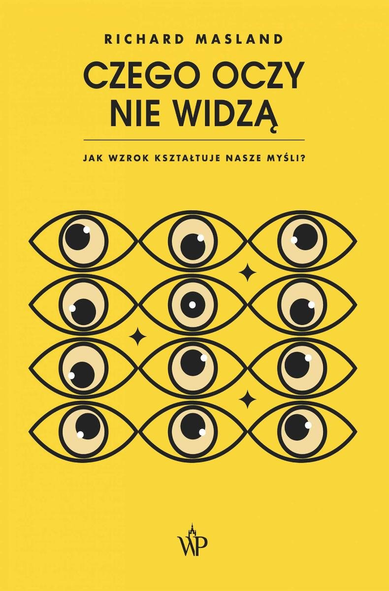 Czego Oczy Nie Widzą. Jak Wzrok Kształtuje Nasze Myśli - Masland ...