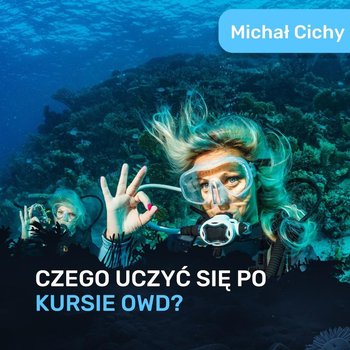 Czego warto nauczyć się po kursie OWD? - Michał Cichy - Spod Wody - Rozmowy o nurkowaniu, sprzęcie i eventach nurkowych - podcast - Porembiński Kamil