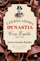 Czekoladowa Dynastia Czas Emila Rudzka Teresa Monika