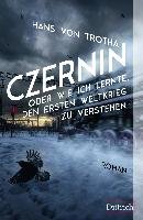 Czernin oder wie ich lernte, den Ersten Weltkrieg zu verstehen - Trotha Hans