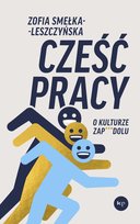 Cześć pracy. O kulturze zapierdolu Smełka-Leszczyńska Zofia