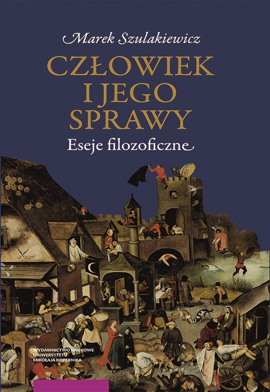 Człowiek i jego sprawy. Eseje filozoficzne - Szulakiewicz Marek