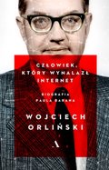 Człowiek, który wynalazł internet. Biografia Paula Barana - Orliński Wojciech