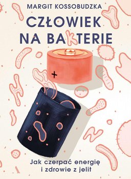 Człowiek na bakterie. Jak czerpać energię i zdrowie z jelit - Kossobudzka Margit