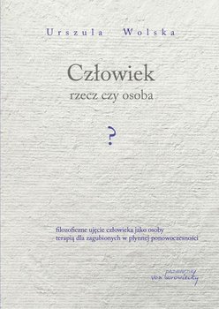 Człowiek rzecz czy osoba? - Wolska Urszula
