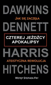 Czterej Jeźdźcy Apokalipsy. Jak się zaczęła ateistyczna rewolucja - Dawkins Richard, Dennett Daniel C., Harris Sam, Hitchens Christopher