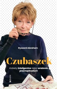 Czubaszek. Kobiety inteligentne robią wrażenie przemądrzałych - Ryszard Abraham