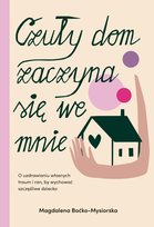 Czuły dom zaczyna się we mnie. O uzdrawianiu własnych traum i ran, by wychować szczęśliwe dziecko Boćko-Mysiorska Magdalena