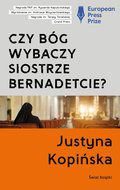 Czy Bóg wybaczy siostrze Bernadetcie? - Kopińska Justyna