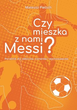 Czy mieszka z nami Messi? - Pietsch Mateusz