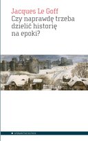 Czy naprawdę trzeba dzielić historię na epoki? Le Goff, Jacques
