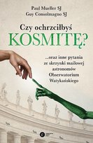 Czy ochrzciłbyś kosmitę oraz inne pytania ze skrzynki mailowej astronomów Obserwatorium Watykańskiego Consolmagno Guy, Mueller Paul
