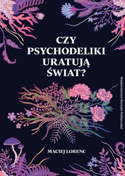Czy psychodeliki uratują świat? - Lorenc Maciej