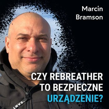 Czy rebreather to bezpieczne urządzenie? - Marcin Bramson - podcast - Porembiński Kamil