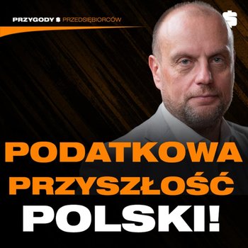 Czy Twoje Podatki Zmaleją? Nowa Koalicja w Polsce! | Adam Mariański - Przygody Przedsiębiorców - podcast - Gorzycki Adrian, Kolanek Bartosz