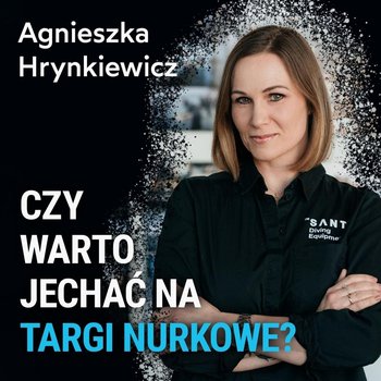 Czy warto jechać na targi nurkowe? - Agnieszka Hrynkiewicz - Spod Wody - Rozmowy o nurkowaniu, sprzęcie i eventach nurkowych - podcast - Porembiński Kamil