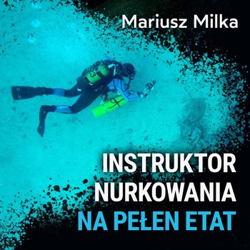 Czy warto zostać instruktorem nurkowania? – Mariusz Milka - Spod Wody - Rozmowy o nurkowaniu, sprzęcie i eventach nurkowych - podcast - Porembiński Kamil