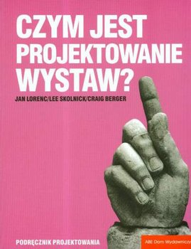 Czym jest projektowanie wystaw? - Lorenc Jan, Skolnick Lee, Berger Craig M.