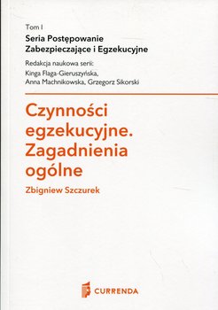 Czynności egzekucyjne. Zagadnienia ogólne. Postępowanie zabezpieczające i egzekucyjne. Tom 1 - Szczurek Zbigniew
