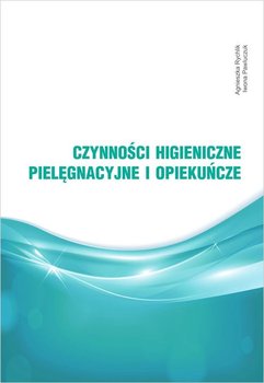 Czynności higieniczne, pielęgnacyjne i opiekuńcze - Rychlik Agnieszka, Pawluczuk Iwona